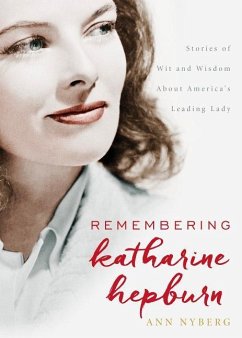 Remembering Katharine Hepburn: Stories of Wit and Wisdom About America's Leading Lady - Nyberg, Ann