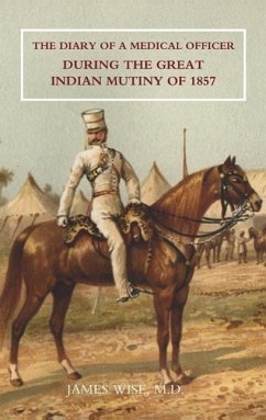 Diary of a Medical Officer During the Great Indian Mutiny of 1857 - Wise M D, James