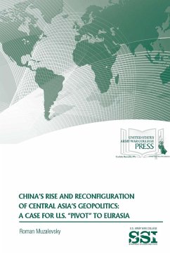 China's Rise and Reconfiguration of Central Asia's Geopolitics - Muzalevsky, Roman; Institute, Strategic Studies; Army War College, U. S.