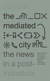 The Mediated City: The News in a Post-Industrial Context The Mediated City: The News in a Post-Industrial Context