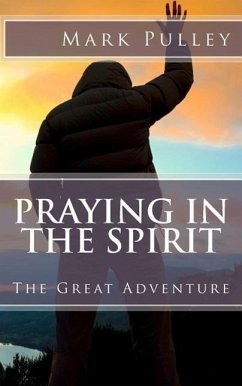 Praying in the Spirit: The Great Adventure - Pulley, Mark