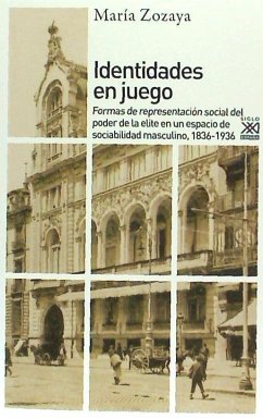 Identidades en juego : formas de representación social del poder de la élite en un espacio de sociabilidad masculino, 1836-1936 - Zozaya, María