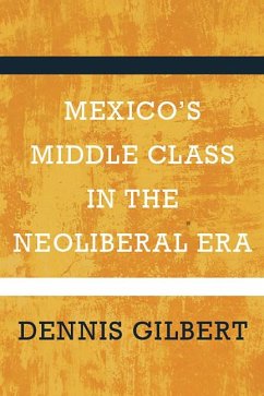 Mexico's Middle Class in the Neoliberal Era - Gilbert, Dennis