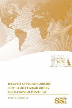 The Limits of Military Officers' Duty To Obey Civilian Orders - Atkinson, Jr. Robert E.; Institute, Strategic Studies; Army War College, U. S.