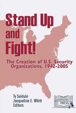 Stand Up and Fight! The Creation of U.S. Security Organizations, 1942-2005 - Seidule, Ty; Whitt, Jacqueline; War College, U. S. Army