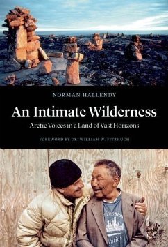 An Intimate Wilderness: Arctic Voices in a Land of Vast Horizons - Hallendy, Norman