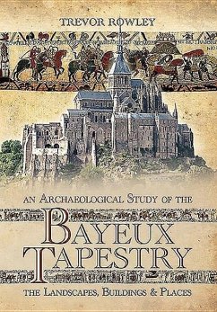 An Archaeological Study of the Bayeux Tapestry: The Landscapes, Buildings and Places - Rowley, Trevor