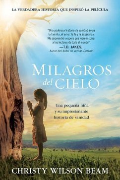 Milagros del Cielo: Una Pequeña Niña Y Su Impresionante Historia de Sanidad / Mi Racles from Heaven - Beam, Christy W