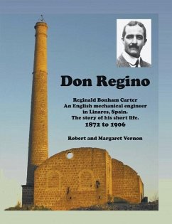 Don Regino: Reginald Bonham Carter. An English mechanical engineer in Linares, Spain. The story of his short life 1872 to 1906 - Vernon, Robert; Vernon, Margaret