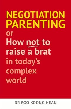 Negotiation Parenting: Or How Not to Raise a Brat in Today's Complex World - Hean, Foo Koong
