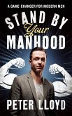 Stand by Your Manhood: A Survival Guide for the Modern Man