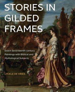 Stories in Gilded Frames: Dutch Seventeenth-Century Paintings with Biblical and Mythological Subjects - de Vries, Lyckle