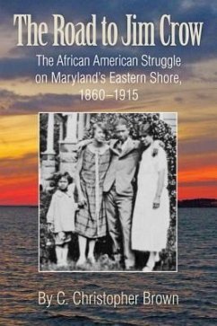 The Road to Jim Crow: The African American Struggle on Maryland's Eastern Shore, 1860-1915 - Brown, C. Christopher
