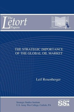 The Strategic Importance of The Global Oil Market - Rosenberger, Leif; Institute, Strategic Studies; Army War College, U. S.