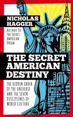 The Secret American Destiny: The Hidden Order of the Universe and the Seven Disciplines of World Culture - Hagger, Nicholas