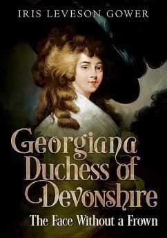 Georgiana Duchess of Devonshire: The Face Without a Frown - Leveson Gower, Iris