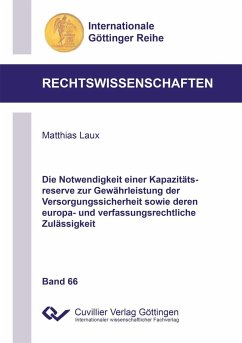 Die Notwendigkeit einer Kapazitätsreserve zur Gewährleistung der Versorgungssicherheit sowie deren europa- und verfassungsrechtliche Zulässigkeit - Laux, Matthias