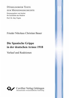 Die Spanische Grippe in der deutschen Armee 1918. Verlauf und Reaktionen - Bauer, Frieder Nikolaus Christian