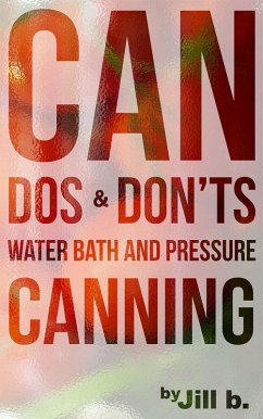 CAN Dos and Don'ts Waterbath and Pressure Canning (Food Preservation, #1) (eBook, ePUB) - B., Jill