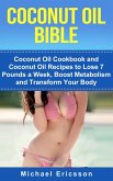 Coconut Oil Bible: Coconut Oil Cookbook and Coconut Oil Recipes to Lose 7 pounds a Week, Boost Metabolism and Transform Your Body (eBook, ePUB)