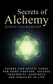 Secrets of Alchemy: Sacred and Mystic Codes for Good Fortune, Success, Prosperity, Happiness and Miracles in Life (eBook, ePUB)