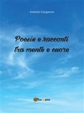 Poesie e racconti tra mente e cuore (eBook, PDF)