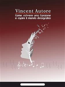 Come scrivere una canzone e capire il mondo discografico (eBook, ePUB) - Savarino - In Arte Vincent Autore -, Enzo