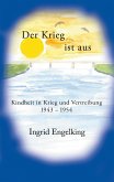 Der Krieg ist aus. Kindheit in Krieg und Vertreibung 1943-1954