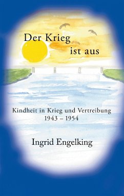 Der Krieg ist aus. Kindheit in Krieg und Vertreibung 1943-1954 - Engelking, Ingrid