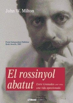 El rosinyol abatut : Enric Granados (1867-1916), una vida apasionada - Milton, John; Vallverdú, Josep; Milton, John W.