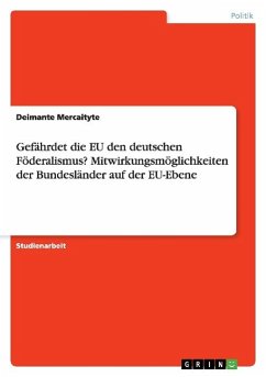 Gefährdet die EU den deutschen Föderalismus? Mitwirkungsmöglichkeiten der Bundesländer auf der EU-Ebene - Mercaityte, Deimante