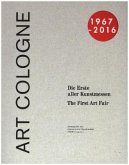 ART COLOGNE 1967-2016. Die Erste aller Kunstmessen. The First of the Art Fairs