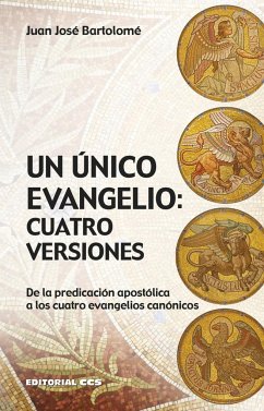 Un único Evangelio : cuatro versiones : de la predicación apostólica a los cuatro evangelios canónicos - Bartolomé, Juan José