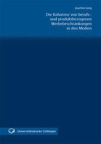 Die Kohärenz von berufs- und produktbezogenen Werbebeschränkungen in den Medien unter besonderer Berücksichtigung der Werbeverbote des Glücksspielstaatsvertrages - Jung, Joachim