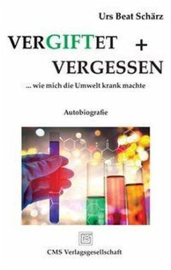 Vergiftet und vergessen - Schärz, Urs Beat