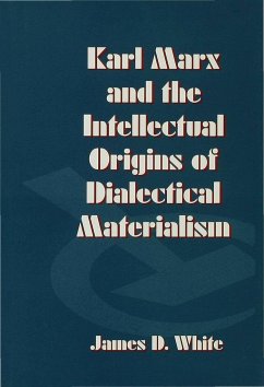 Karl Marx and the Intellectual Origins of Dialectical Materialism - White, J.