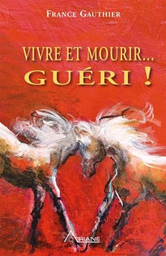Vivre et Mourir... Gueri! (eBook, ePUB) - France Gauthier, Gauthier
