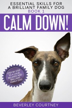 Calm Down! Step-by-Step to a Calm, Relaxed, and Brilliant Family Dog (Essential Skills for a Brilliant Family Dog, #1) (eBook, ePUB) - Courtney, Beverley