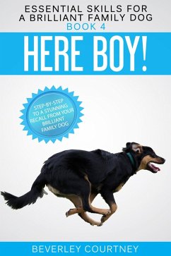 Cover Here Boy! Step-by-step to a Stunning Recall from your Brilliant Family Dog (Essential Skills for a Brilliant Family Dog, #4) (eBook, ePUB)