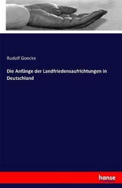 Die Anfänge der Landfriedensaufrichtungen in Deutschland - Goecke, Rudolf