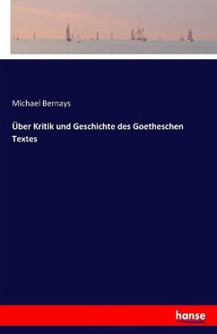 Über Kritik und Geschichte des Goetheschen Textes - Bernays, Michael