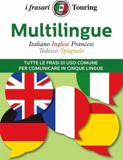 Multilingue: italiano, inglese, francese, tedesco, spagnolo. Tutte le frasi di uso comune per comunicare in cinque lingue Multilingue: italiano, inglese, francese, tedesco, spagnolo. Tutte le frasi di uso comune per comunicare in cinque lingue