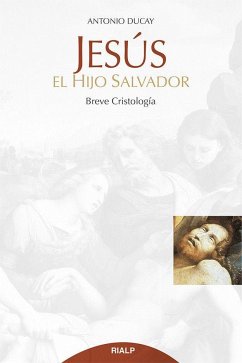 Jesús, el hijo salvador : breve cristología - Ducay Real, Antonio