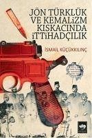 Jön Türklük Ve Kemalizm Kiskacinda Ittihadcilik - Kücükkilinc, Ismail