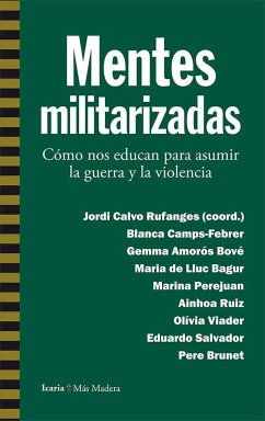 Mentes militarizadas : cómo nos educan para asumir la guerra y la violencia - Camps-Febrer, Blanca . . . [et al.