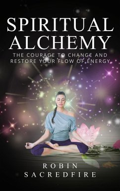 Cover Spiritual Alchemy: The Courage to Change and Restore Your Flow of Energy (eBook, ePUB)