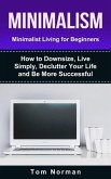 Minimalism: Minimalist Living For Beginners: How To Downsize, Live Simply, De-clutter Your Life And Be More Successful (eBook, ePUB)
