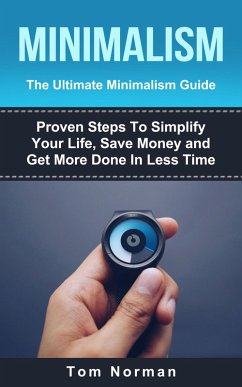 Cover Minimalism: The Ultimate Minimalism Guide: Proven Steps To Simplify Your Life, Save Money and Get More Done In Less Time (eBook, ePUB)