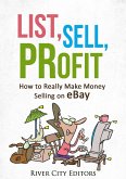 List, Sell, Profit: How to Really Make Money Selling on eBay (eBook, ePUB)