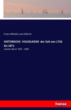 HISTORISCHE VOLKSLIEDER der Zeit von 1756 bis 1871 - Ditfurth, Franz Wilhelm von